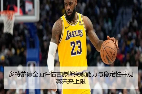 多特蒙德全面评估吉滕斯突破能力与稳定性并观察未来上限