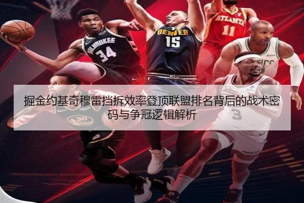 掘金约基奇穆雷挡拆效率登顶联盟排名背后的战术密码与争冠逻辑解析